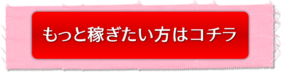 もっと稼ぎたい方はコチラ